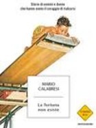 La fortuna non esiste: storie di uomini e donne che hanno avuto il coraggio di rialzarsi