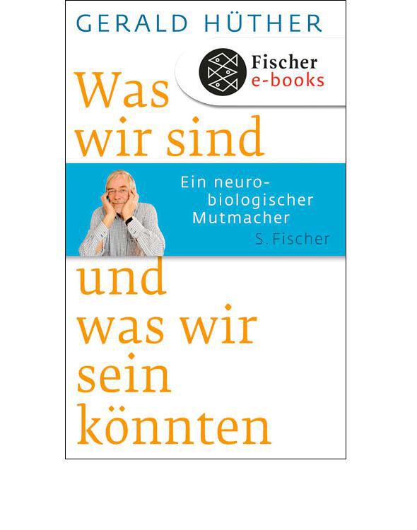 Was wir sind und was wir sein könnten: Ein neurobiologischer Mutmacher