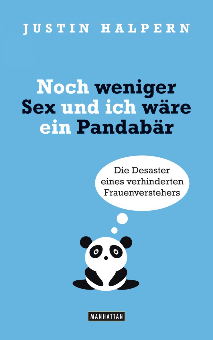 Noch weniger Sex und ich wäre ein Pandabär - die Desaster eines verhinderten Frauenverstehers