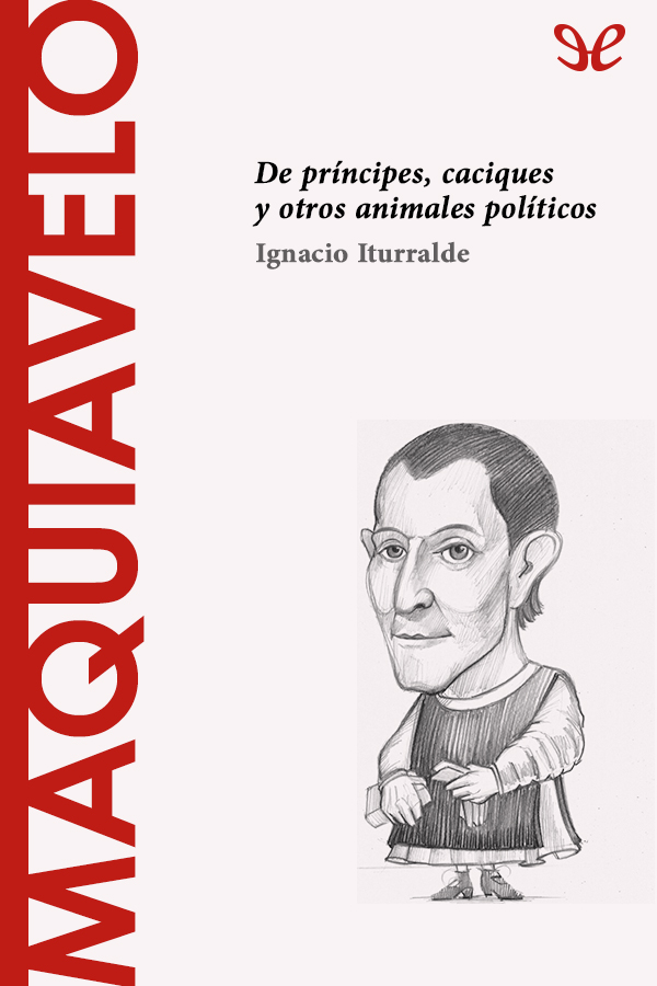 Maquiavelo. De príncipes, caciques y otros animales políticos