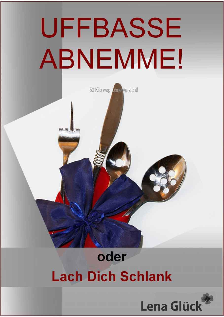 50 Kilo weg, ohne Verzicht! UFFBASSE ABNEMME! - oder: Lach Dich Schlank