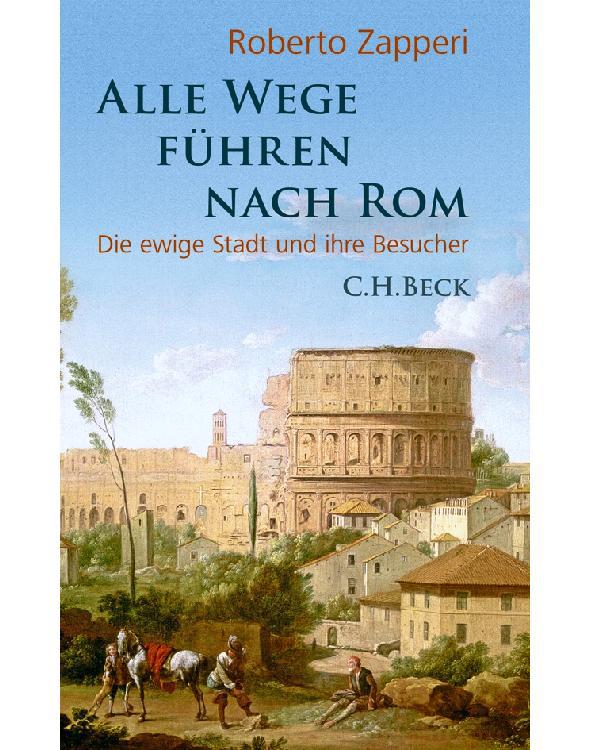 Alle Wege führen nach Rom: Die ewige Stadt und ihre Besucher
